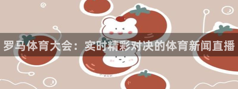 nba勇士vs火箭直播：罗马体育大会：实时精彩对决的体育新闻直播