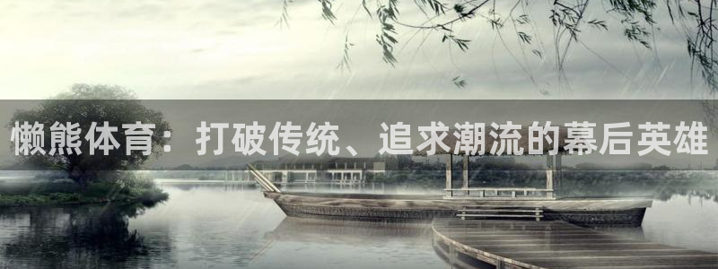 步行者vs火箭直播在线观看：懒熊体育：打破传统、追求潮流的幕后英雄